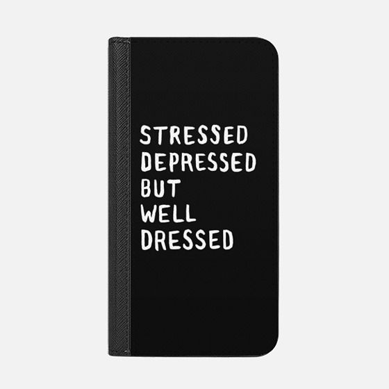 stressed, depressed, but well dressed